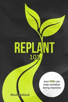 Paperback Replant 101: How You Can Help Revitalize Dying Churches Book