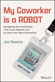 Paperback My Coworker Is a Robot: Navigating the Technology That Could Replace You (or Earn Your Next Promotion) Book