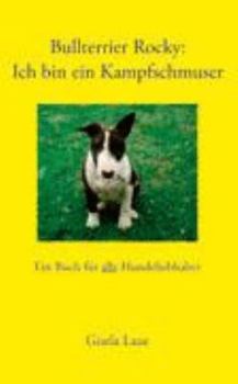 Paperback Bullterrier Rocky: Ich bin ein Kampfschmuser: Ein Buch für alle Hundeliebhaber [German] Book