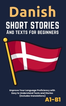 Paperback Danish - Short Stories And Texts for Beginners: Improve Your Language Proficiency with Easy to Understand Texts and Stories - Includes English Transla Book