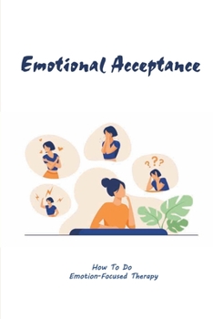 Paperback Emotional Acceptance: How To Do Emotion-Focused Therapy: Emotional Balance Competencies Book