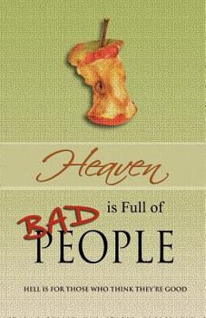 Paperback Heaven Is Full of Bad People: Hell Is for Those Who Think They're Good Book