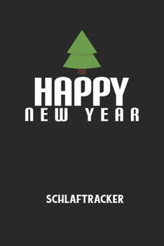 HAPPY NEW YEAR - Schlaftracker: Arbeitsbuch, um deinen Schlafrhythmus zu dokumentieren und zu verstehen bzw. zu optimieren! (German Edition)