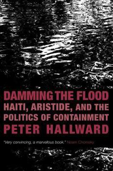 Paperback Damming the Flood: Haiti, Aristide, and the Politics of Containment Book