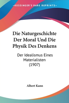 Paperback Die Naturgeschichte Der Moral Und Die Physik Des Denkens: Der Idealismus Eines Materialisten (1907) [German] Book