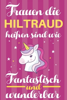 Notizbuch: Frauen Die Hiltraud Heißen Sind Wie Einhörner (120 linierte Seiten, Softcover) Tagebebuch, Reisetagebuch, Skizzenbuch Für Mama, Tochter, Beste Freundin, Oma, Tante (German Edition)