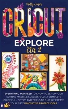 Hardcover Cricut Explore Air 2: Everything you Need to Know to Set Up Your Cutting Machine Successfully. A Complete Guide Full of Tips and Tricks to Q Book