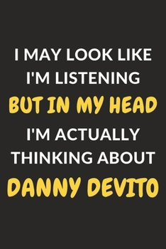 Paperback I May Look Like I'm Listening But In My Head I'm Actually Thinking About Danny DeVito: Danny DeVito Journal Notebook to Write Down Things, Take Notes, Book