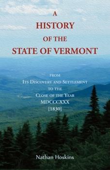 A History of the State of Vermont, From its Iscovery and Ettlement to the Close of the Year MDCCCXXX