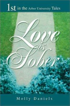 Love is Sober (Arbor University Tales, Book 1) - Book #1 of the Arbor University Tales