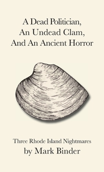 Paperback A Dead Politician, An Undead Clam, And An Ancient Horror: Three Rhode Island Legends Book