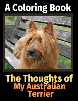 Paperback The Thoughts of My Australian Terrier: A Coloring Book