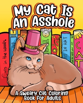 Paperback My Cat Is An Asshole: A Sweary Cat Coloring Book For Adults Book