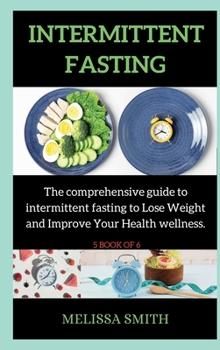 Intermittent Fasting Diet: The comprehensive guide to intermittent fasting to Lose Weight and Improve Your Health wellness.