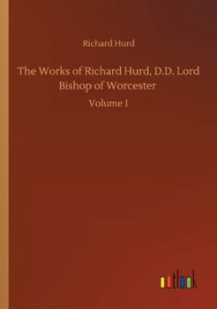 Paperback The Works of Richard Hurd, D.D. Lord Bishop of Worcester: Volume 1 Book