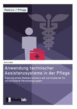 Paperback Anwendung technischer Assistenzsysteme in der Pflege: Eignung eines Robbenroboters als Lernmaterial für verschiedene Personengruppen [German] Book