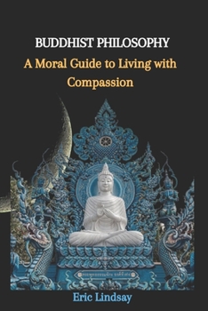 Paperback Buddhist Philosophy: A Moral Guide to Living with Compassion Book