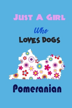 Just A Girl Who Loves Dogs Pomeranian: cute Notebook with Blank Lined Pages For Dog Lover For Journaling, Note Taking for writing Down Ideas