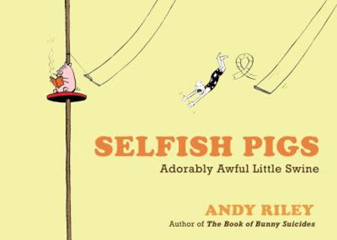 Paperback Selfish Pigs: Adorably Awful Little Swine Book