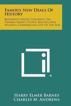 Paperback Famous New Deals of History: Rousseau's Social Contract; Sir Thomas More's Utopia; Bacon's New Atlantis; Campanella's City of the Sun Book