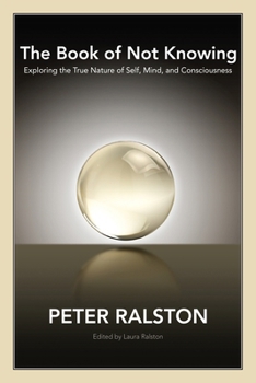 Paperback The Book of Not Knowing: Exploring the True Nature of Self, Mind, and Consciousness Book