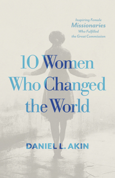 Paperback 10 Women Who Changed the World: Inspiring Female Missionaries Who Fulfilled the Great Commission Book