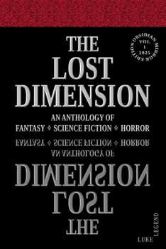 THE LOST DIMENSION - VOLUME 1 2025: AN ANTHOLOGY OF FANTASY, SCIENCE FICTION, HORROR (THE LOST DIMENSION: AN ANTHOLOGY OF FANTASY ? SCIENCE FICTION ? HORROR)