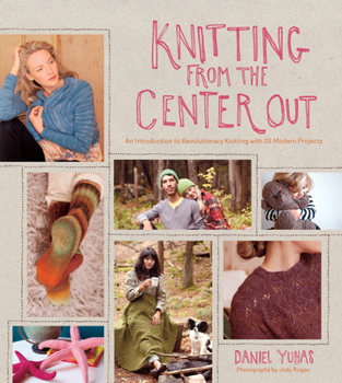 Hardcover Knitting from the Center Out: An Introduction to Revolutionary Knitting with 28 Modern Projects Book