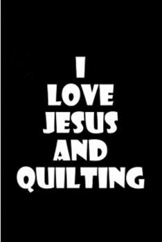 I love jesus and quilting: quilting Notebook journal Diary Cute funny  humorous blank lined notebook Gift for quilting projects patterns  Designs... ... yarns stash needles  appreciation (gag gifts)