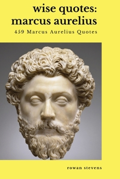 Paperback Wise Quotes - Marcus Aurelius (459 Marcus Aurelius Quotes): Roman Stoic Philosopher Roman Emperor Book