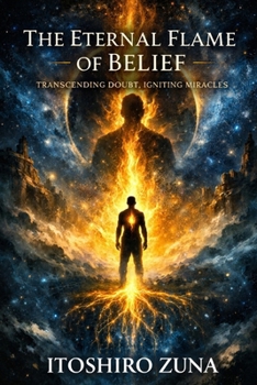Paperback The Eternal Flame of Belief: Transcending Doubt, Igniting Miracles Book