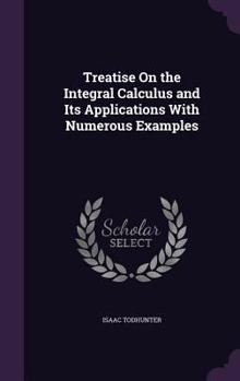 Hardcover Treatise On the Integral Calculus and Its Applications With Numerous Examples Book