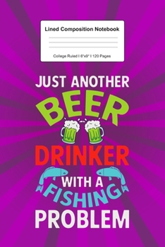 Lined Composition Notebook College Ruled: For Beer Drinker And Fishing Problem Gifts I 120 Lined Pages for Writing, School & Studying I Bullet Planer, ... Paper I Planner Book For Adults or Teens