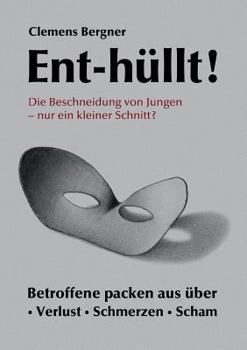 Paperback Ent-hüllt! Die Beschneidung von Jungen - Nur ein kleiner Schnitt?: Betroffene packen aus über - Schmerzen - Verlust - Scham [German] Book