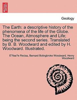 Paperback The Earth: A Descriptive History of the Phenomena of the Life of the Globe. the Ocean, Atmosphere and Life; Being the Second Seri Book