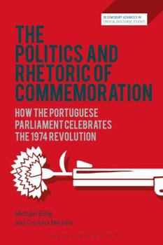 Paperback The Politics and Rhetoric of Commemoration: How the Portuguese Parliament Celebrates the 1974 Revolution Book