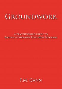 Hardcover Groundwork: A Practitioner's Guide to Building Alternative Education Programs Book