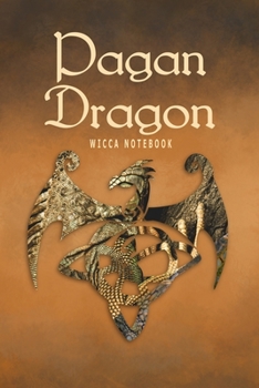 Pagan Dragon Wicca Notebook: Blank Lined Book Journal For Your Pagan Thoughts, Spells And Invocations