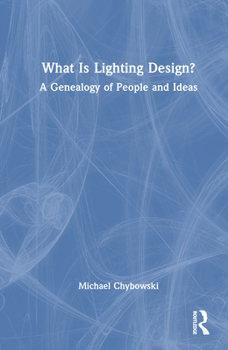 Hardcover What Is Lighting Design?: A Genealogy of People and Ideas Book