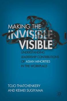 Paperback Making the Invisible Visible: Understanding Leadership Contributions of Asian Minorities in the Workplace Book