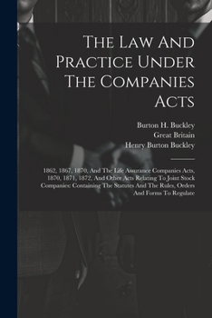 Paperback The Law And Practice Under The Companies Acts: 1862, 1867, 1870, And The Life Assurance Companies Acts, 1870, 1871, 1872, And Other Acts Relating To J Book