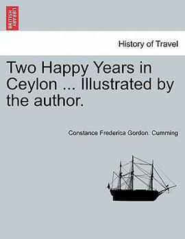 Paperback Two Happy Years in Ceylon ... Illustrated by the author. Vol. I. Book