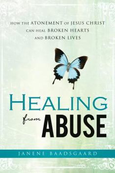 Paperback Healing from Abuse: How the Atonement of Jesus Christ Can Heal Broken Hearts and Broken Lives Book