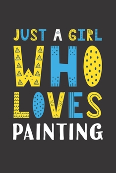 Paperback Just A Girl Who Loves Painting: Funny Painting Lovers Girl Women Gifts Lined Journal Notebook 6x9 120 Pages Book