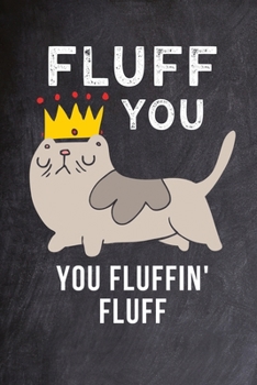 Paperback Fluff You You Fluffin Fluff: Funny Cat Books for Cat Lover Gifts: Lined Notebook Journal for Women, Men, Pet Cat Owners, Adults Book