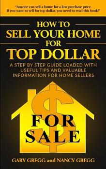 Paperback How to Sell Your Home for Top Dollar: Anyone can sell a home for a low purchase price. If you want to sell for top dollar, you need to read this book! Book