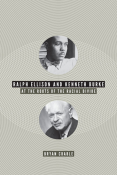 Hardcover Ralph Ellison and Kenneth Burke: At the Roots of the Racial Divide Book
