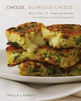 Hardcover Cheese, Glorious Cheese: More Than 75 Tempting Recipes for Cheese Lovers Everywhere Book