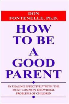 Paperback How to Be a Good Parent: By Dealing Effectively with the Most Common Behavioral Problems of Children Book