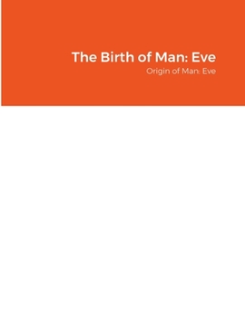 Paperback The Birth of Man: Eve: Origin of Man: Eve Book